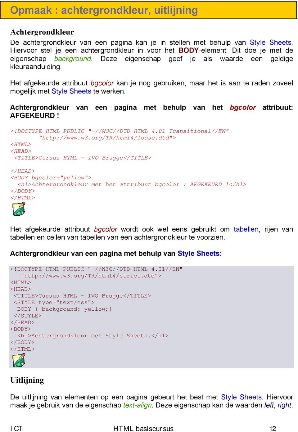 Het afgekeurde attribuut bgcolor kan je nog gebruiken, maar het is aan te raden zoveel mogelijk met Style Sheets te werken.