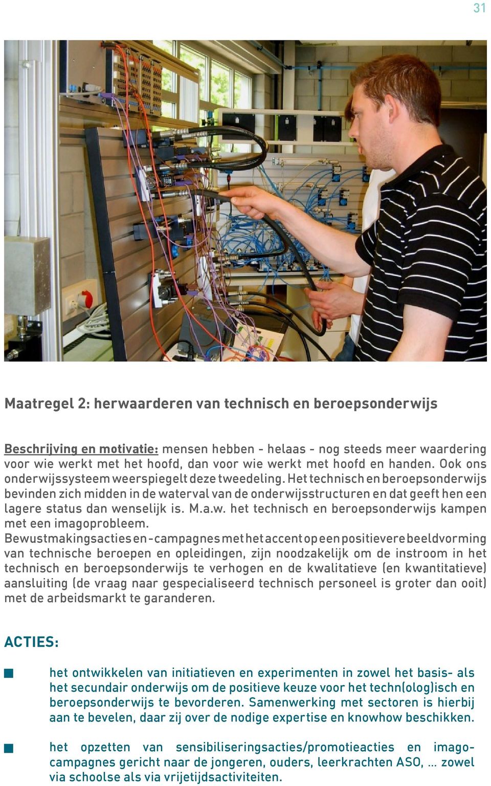 Het technisch en beroepsonderwijs bevinden zich midden in de waterval van de onderwijsstructuren en dat geeft hen een lagere status dan wenselijk is. M.a.w. het technisch en beroepsonderwijs kampen met een imagoprobleem.