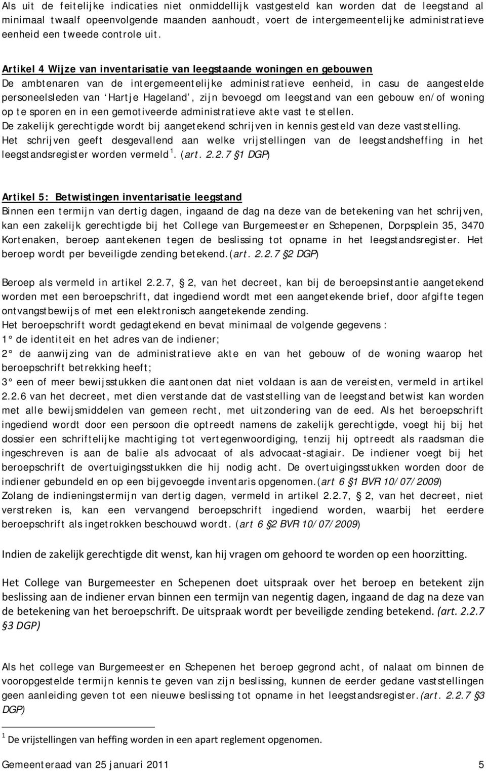 Artikel 4 Wijze van inventarisatie van leegstaande woningen en gebouwen De ambtenaren van de intergemeentelijke administratieve eenheid, in casu de aangestelde personeelsleden van Hartje Hageland,