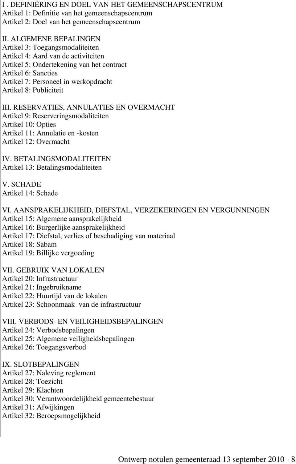 Publiciteit III. RESERVATIES, ANNULATIES EN OVERMACHT Artikel 9: Reserveringsmodaliteiten Artikel 10: Opties Artikel 11: Annulatie en -kosten Artikel 12: Overmacht IV.