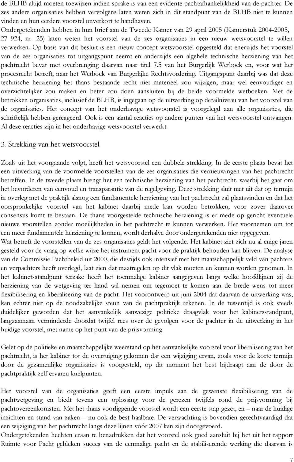 Ondergetekenden hebben in hun brief aan de Tweede Kamer van 29 april 2005 (Kamerstuk 2004-2005, 27 924, nr.