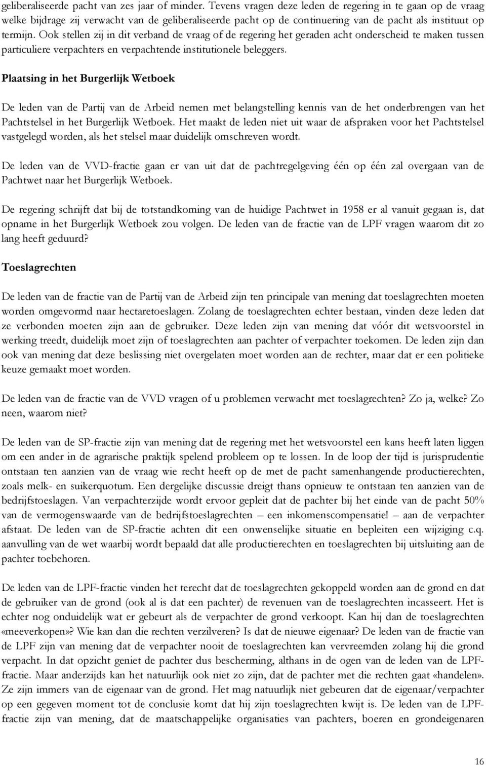 Ook stellen zij in dit verband de vraag of de regering het geraden acht onderscheid te maken tussen particuliere verpachters en verpachtende institutionele beleggers.