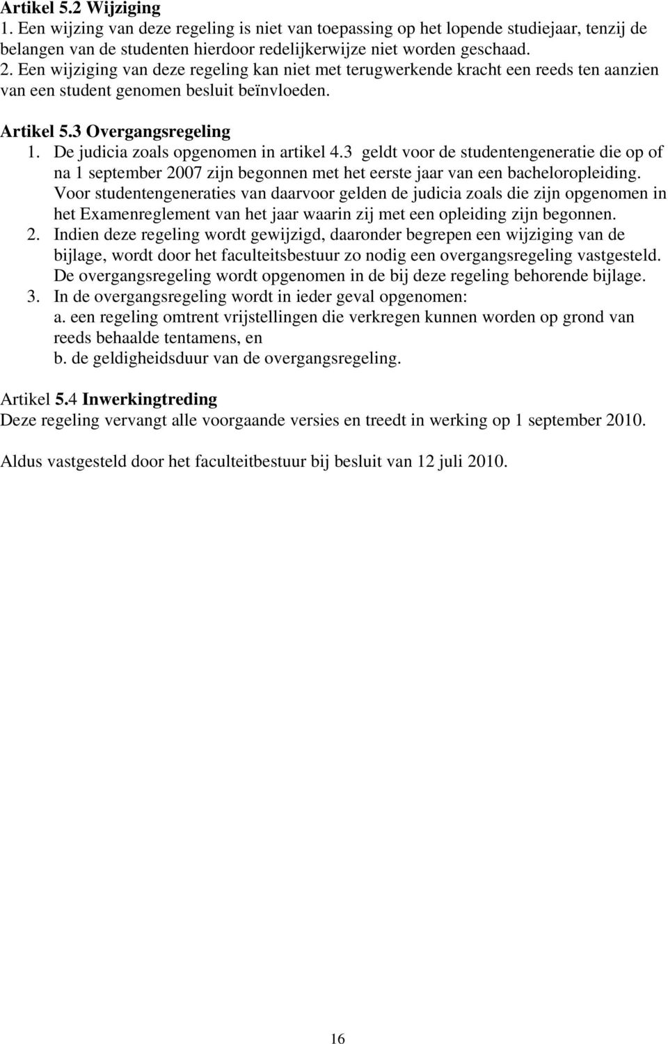 De judicia zoals opgenomen in artikel 4.3 geldt voor de studentengeneratie die op of na 1 september 2007 zijn begonnen met het eerste jaar van een bacheloropleiding.