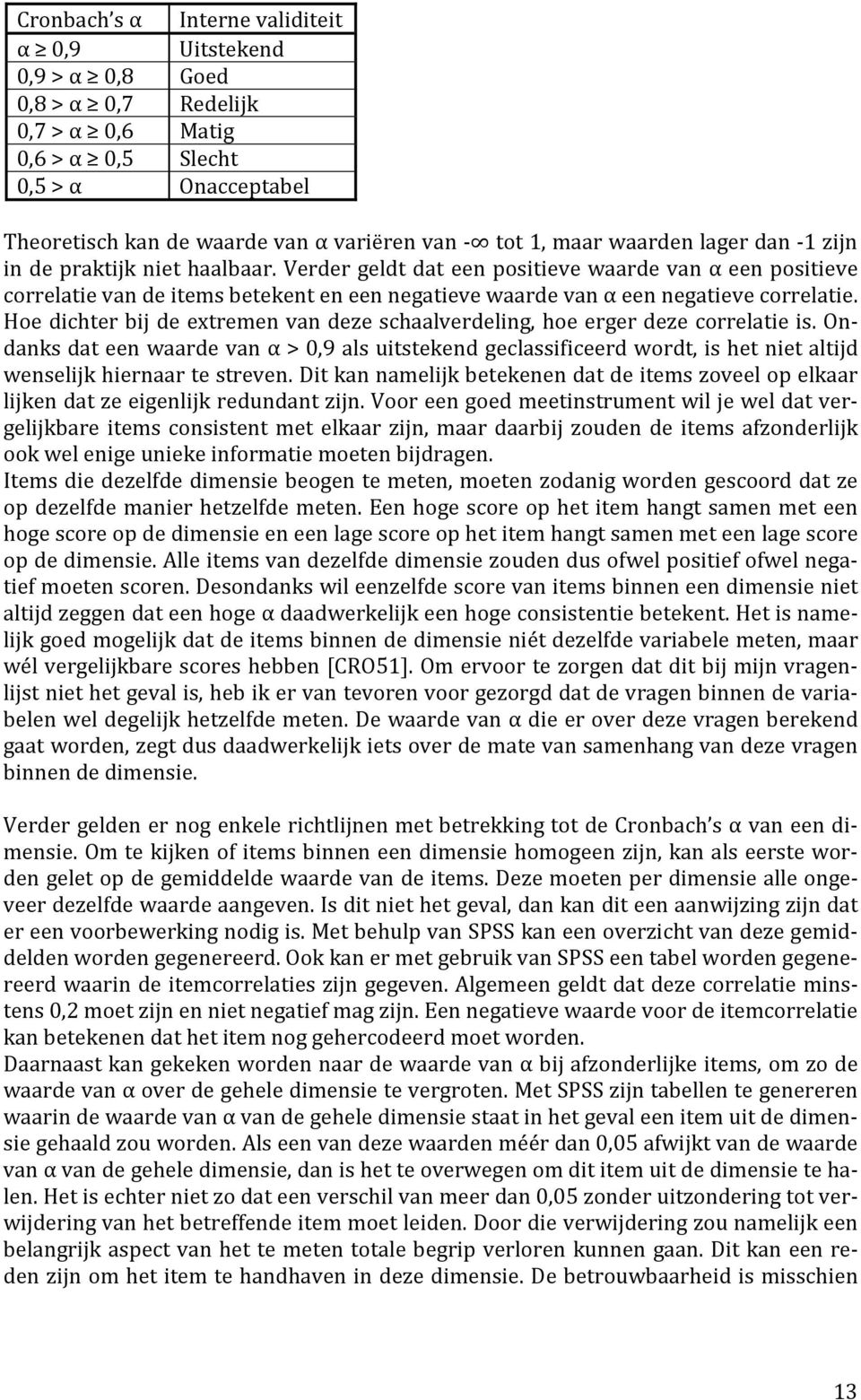 Verder geldt dat een positieve waarde van α een positieve correlatie van de items betekent en een negatieve waarde van α een negatieve correlatie.