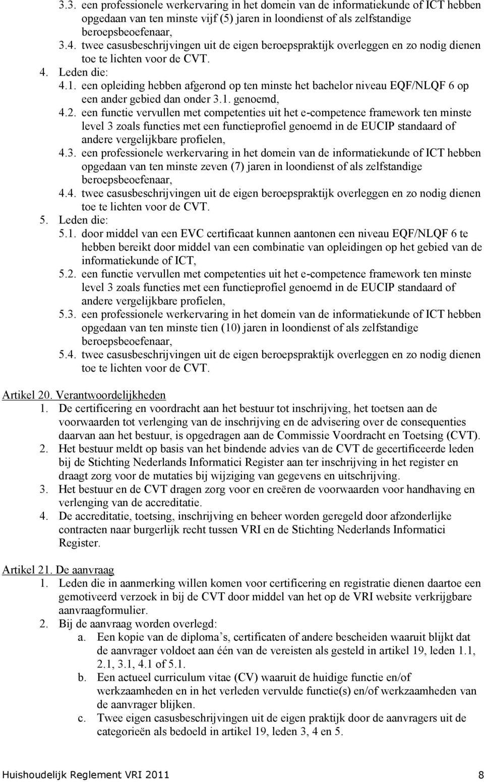 een opleiding hebben afgerond op ten minste het bachelor niveau EQF/NLQF 6 op een ander gebied dan onder 3.1. genoemd, 4.2.