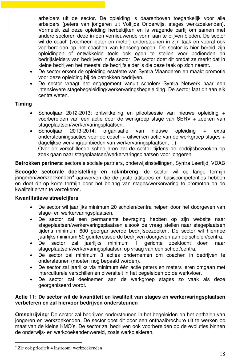 De sector wil de coach (voorheen peter en meter) ondersteunen in zijn taak en vooral ook voorbereiden op het coachen van kansengroepen.