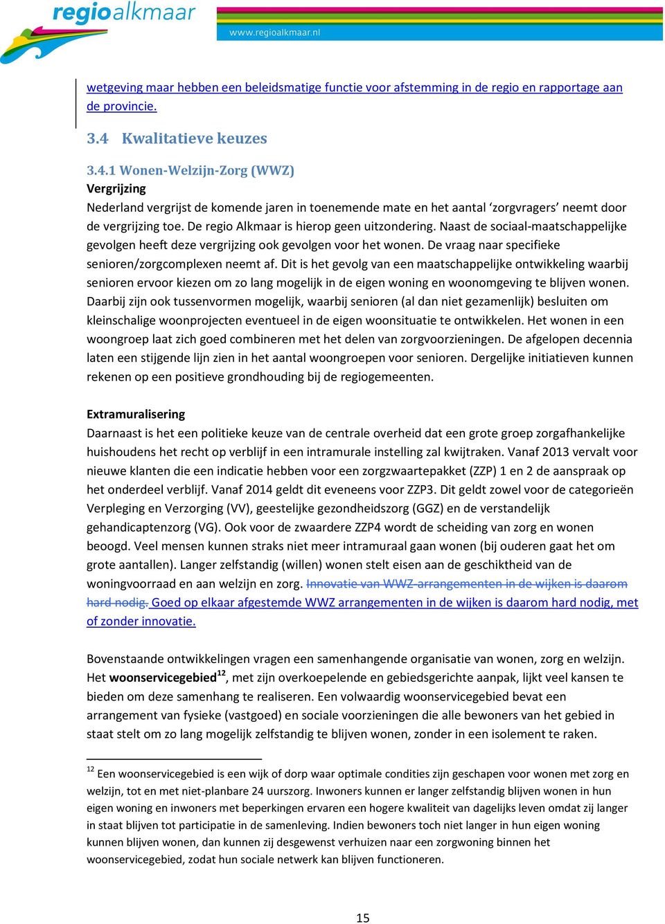 De regio Alkmaar is hierop geen uitzondering. Naast de sociaal-maatschappelijke gevolgen heeft deze vergrijzing ook gevolgen voor het wonen. De vraag naar specifieke senioren/zorgcomplexen neemt af.