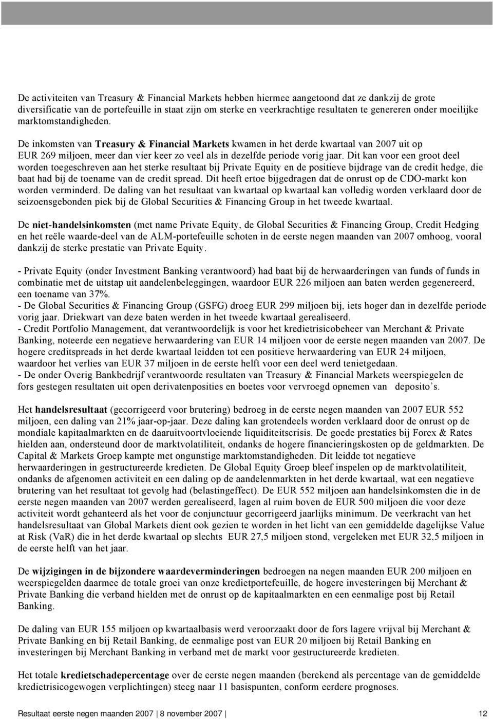 De inkomsten van Treasury & Financial Markets kwamen in het derde kwartaal van 2007 uit op EUR 269 miljoen, meer dan vier keer zo veel als in dezelfde periode vorig jaar.