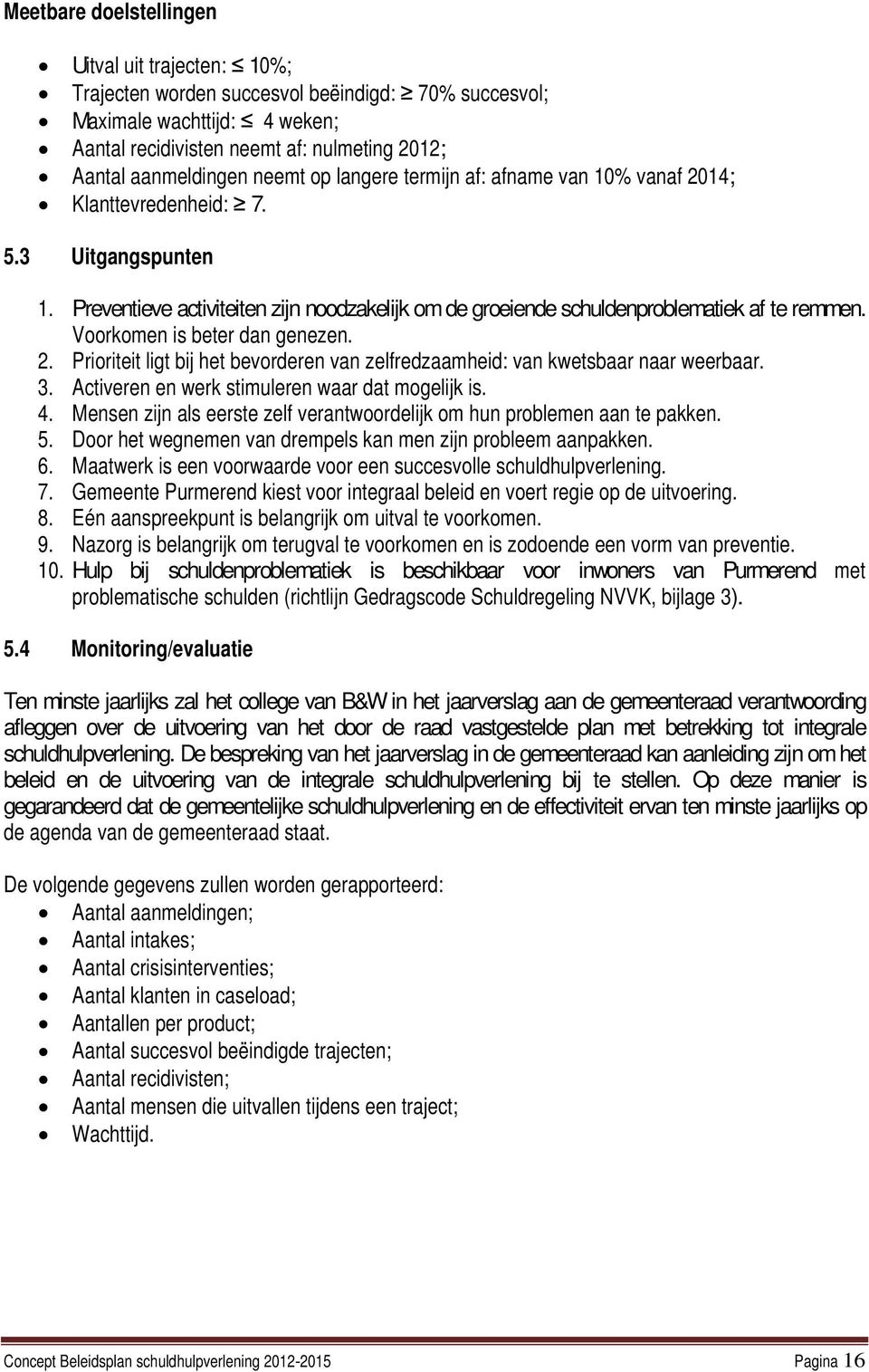 Voorkomen is beter dan genezen. 2. Prioriteit ligt bij het bevorderen van zelfredzaamheid: van kwetsbaar naar weerbaar. 3. Activeren en werk stimuleren waar dat mogelijk is. 4.