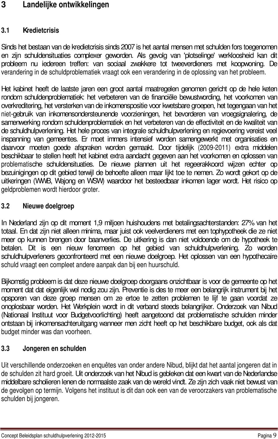 De verandering in de schuldproblematiek vraagt ook een verandering in de oplossing van het probleem.