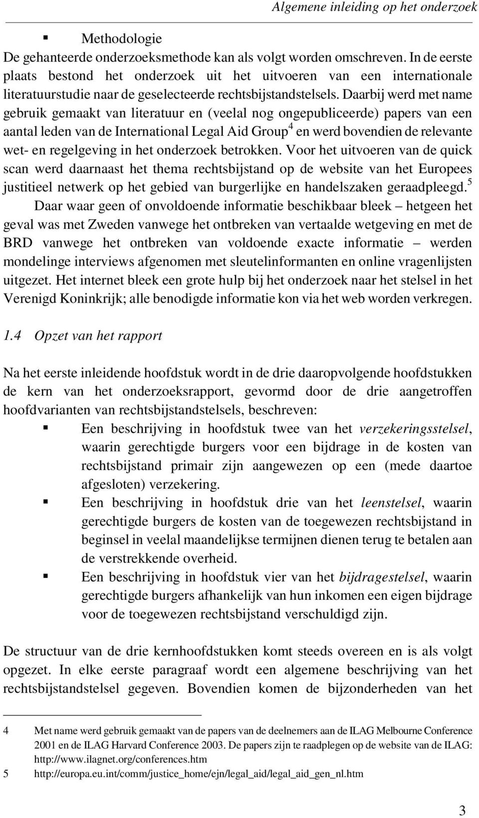 Daarbij werd met name gebruik gemaakt van literatuur en (veelal nog ongepubliceerde) papers van een aantal leden van de International Legal Aid Group 4 en werd bovendien de relevante wet- en