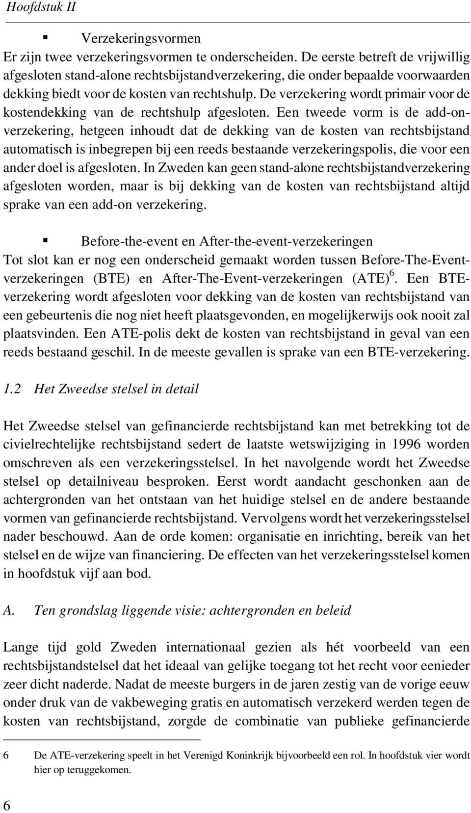 De verzekering wordt primair voor de kostendekking van de rechtshulp afgesloten.