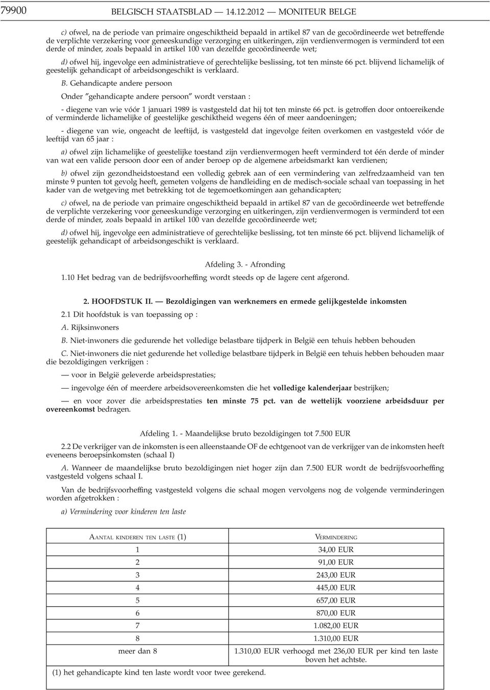 uitkeringen, zijn verdienvermogen is verminderd tot een derde of minder, zoals bepaald in artikel 100 van dezelfde gecoördineerde wet; d) ofwel hij, ingevolge een administratieve of gerechtelijke