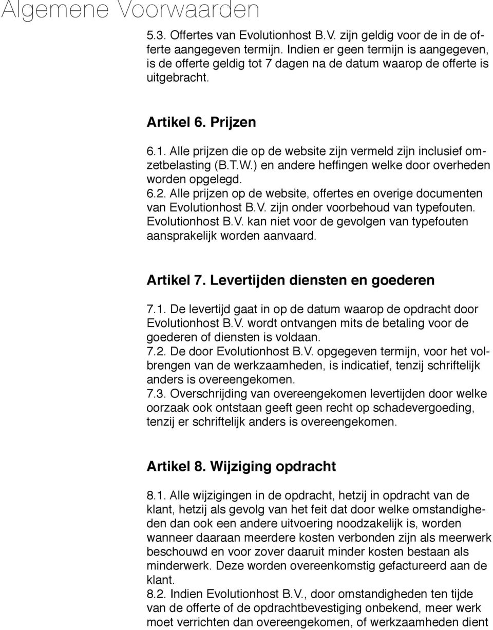 Alle prijzen die op de website zijn vermeld zijn inclusief omzetbelasting (B.T.W.) en andere heffingen welke door overheden worden opgelegd. 6.2.