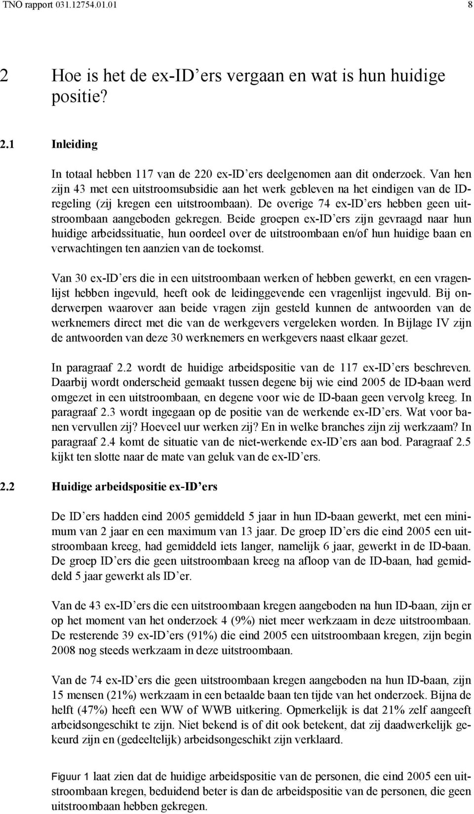 Beide groepen ex-id ers zijn gevraagd naar hun huidige arbeidssituatie, hun oordeel over de uitstroombaan en/of hun huidige baan en verwachtingen ten aanzien van de toekomst.