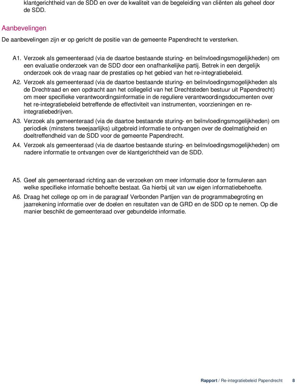 Verzoek als gemeenteraad (via de daartoe bestaande sturing- en beïnvloedingsmogelijkheden) om een evaluatie onderzoek van de SDD door een onafhankelijke partij.