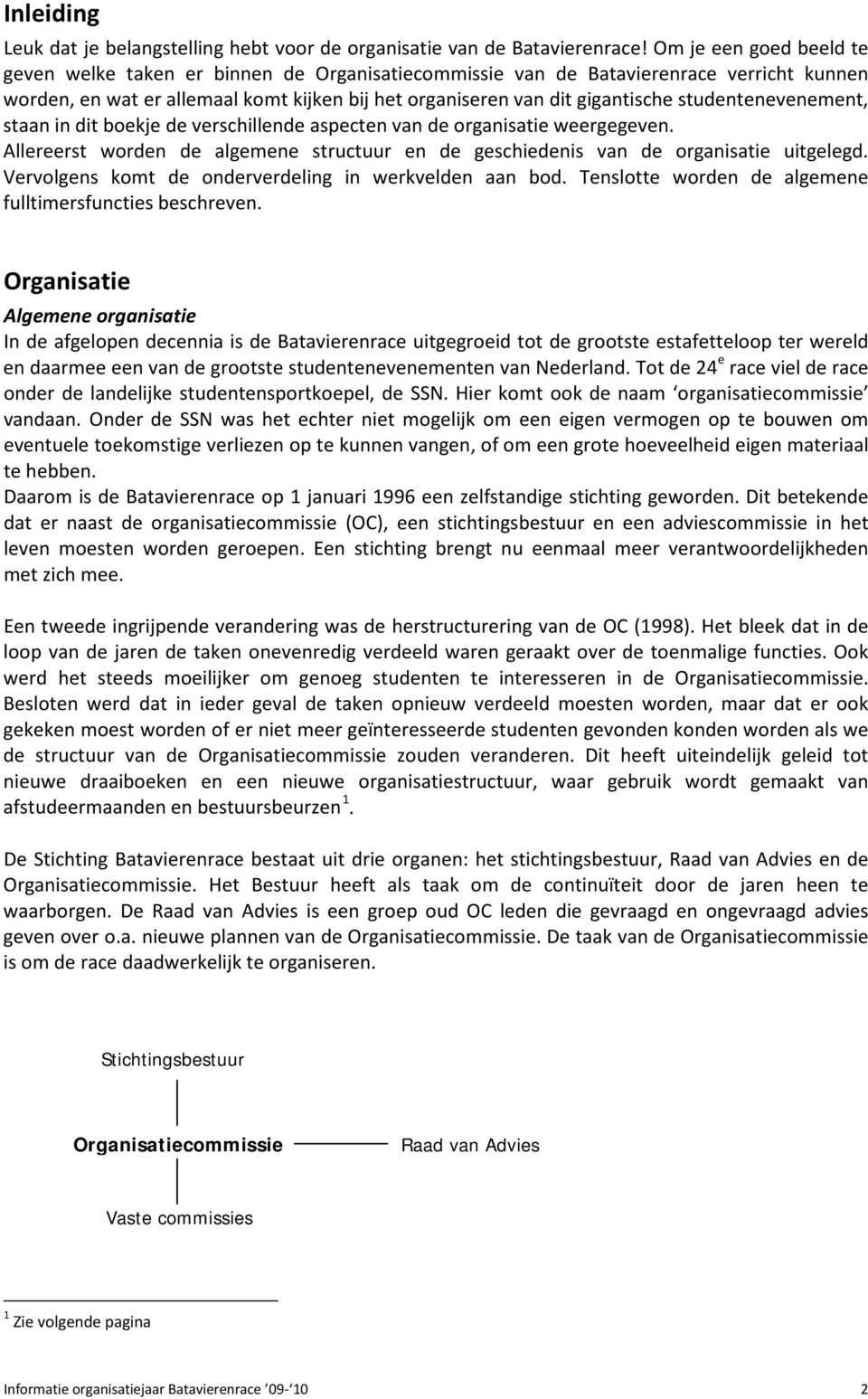 studentenevenement, staan in dit boekje de verschillende aspecten van de organisatie weergegeven. Allereerst worden de algemene structuur en de geschiedenis van de organisatie uitgelegd.