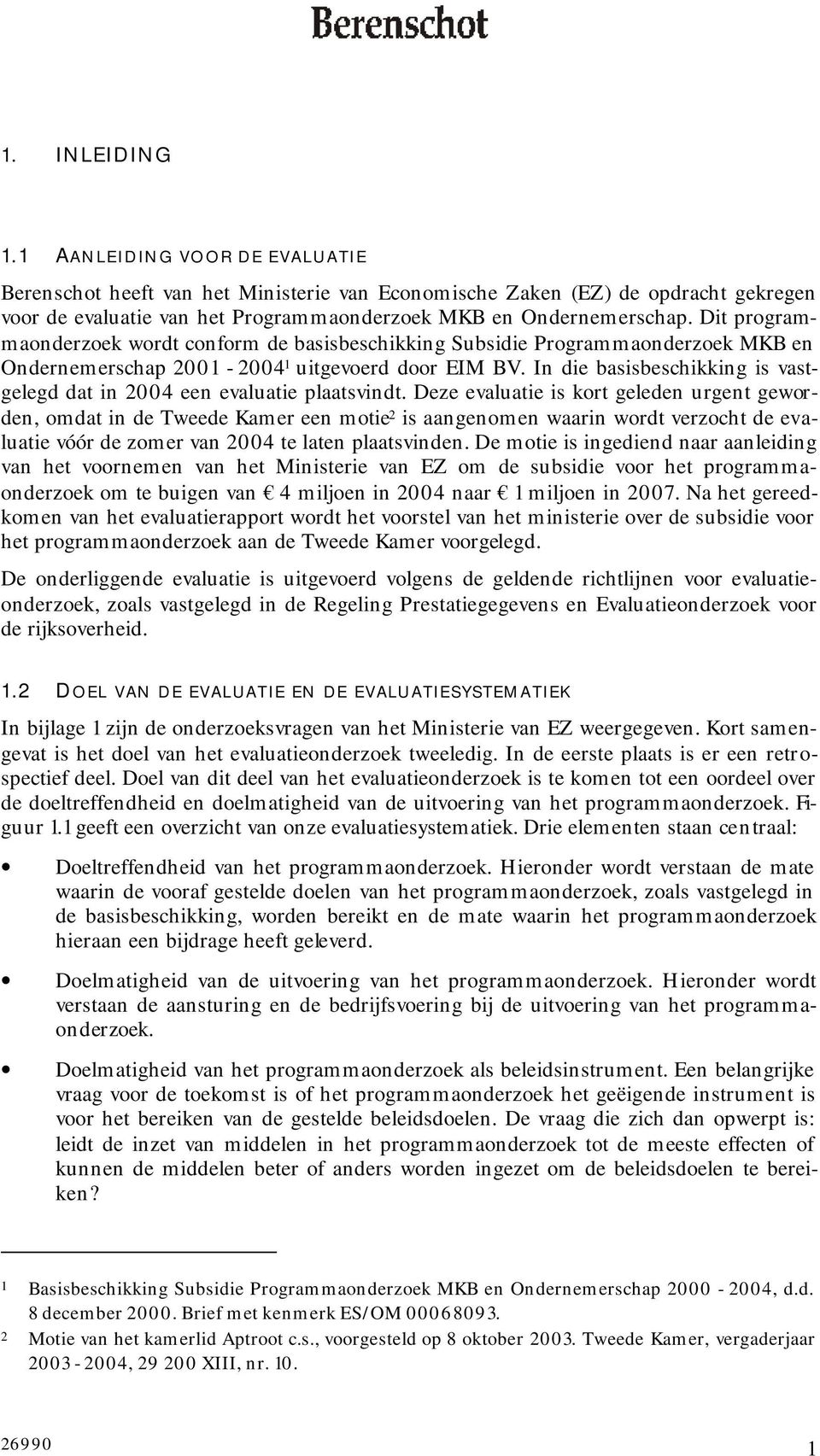 In die basisbeschikking is vastgelegd dat in 2004 een evaluatie plaatsvindt.