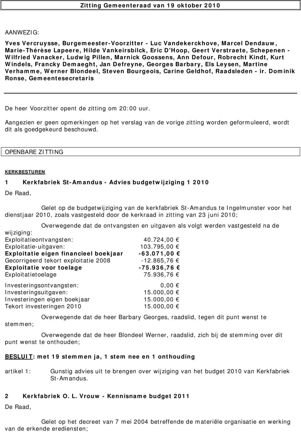 Werner Blondeel, Steven Bourgeois, Carine Geldhof, Raadsleden - ir. Dominik Ronse, Gemeentesecretaris De heer Voorzitter opent de zitting om 20:00 uur.