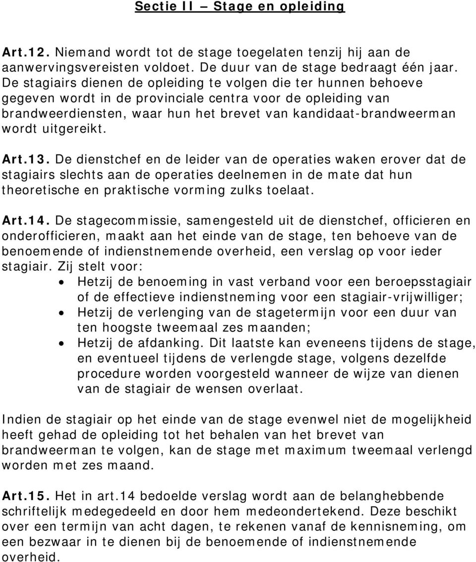 uitgereikt. Art.13. De dienstchef en de leider van de operaties waken erover dat de stagiairs slechts aan de operaties deelnemen in de mate dat hun theoretische en praktische vorming zulks toelaat.