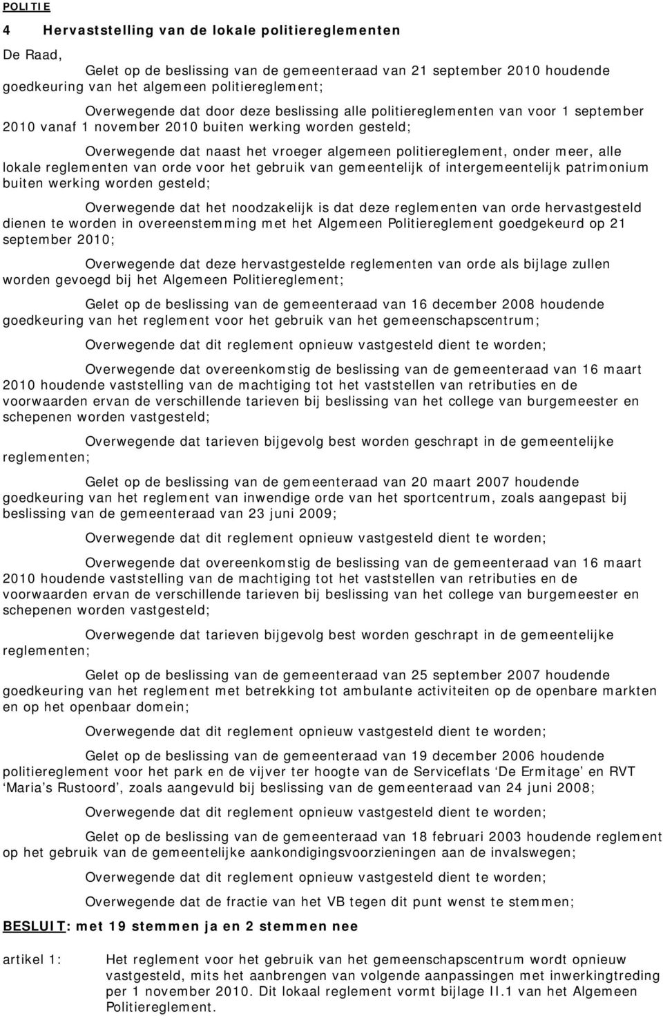 politiereglement, onder meer, alle lokale reglementen van orde voor het gebruik van gemeentelijk of intergemeentelijk patrimonium buiten werking worden gesteld; Overwegende dat het noodzakelijk is