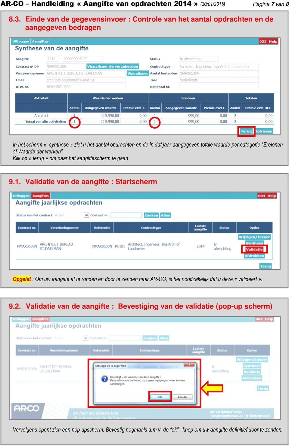 Einde van de gegevensinvoer : Controle van het aantal opdrachten en de aangegeven bedragen In het scherm «synthese» ziet u het aantal opdrachten en de in dat jaar aangegeven