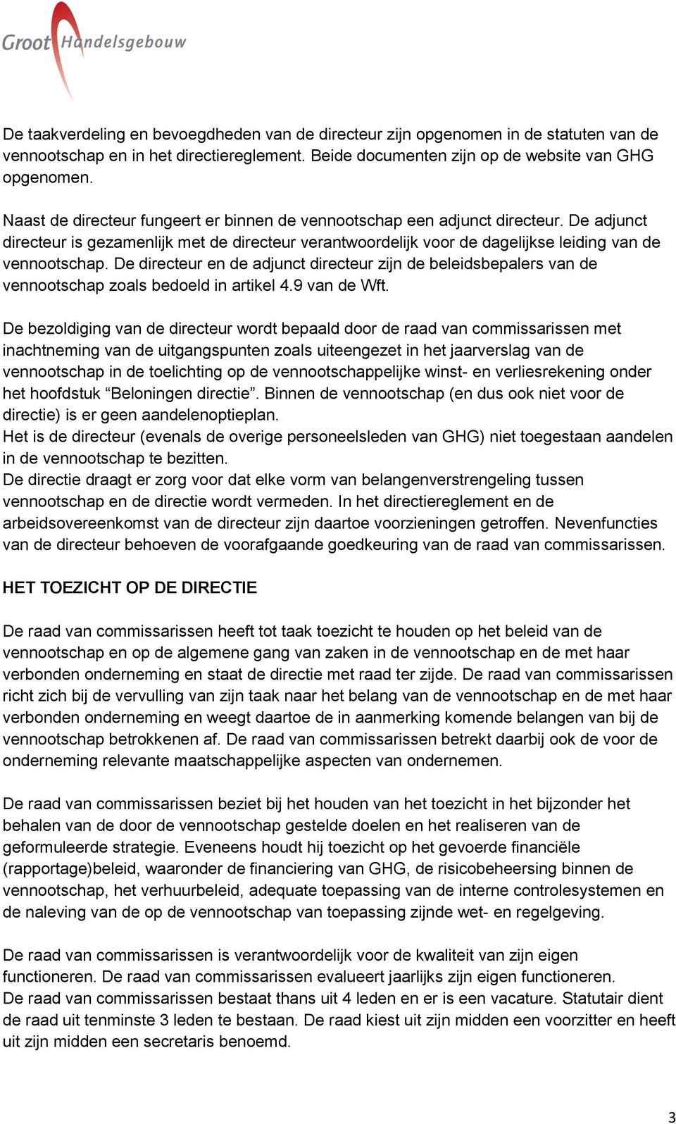 De directeur en de adjunct directeur zijn de beleidsbepalers van de vennootschap zoals bedoeld in artikel 4.9 van de Wft.