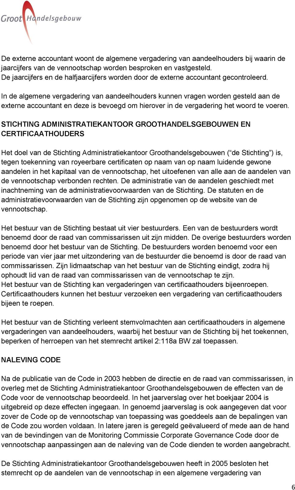 In de algemene vergadering van aandeelhouders kunnen vragen worden gesteld aan de externe accountant en deze is bevoegd om hierover in de vergadering het woord te voeren.