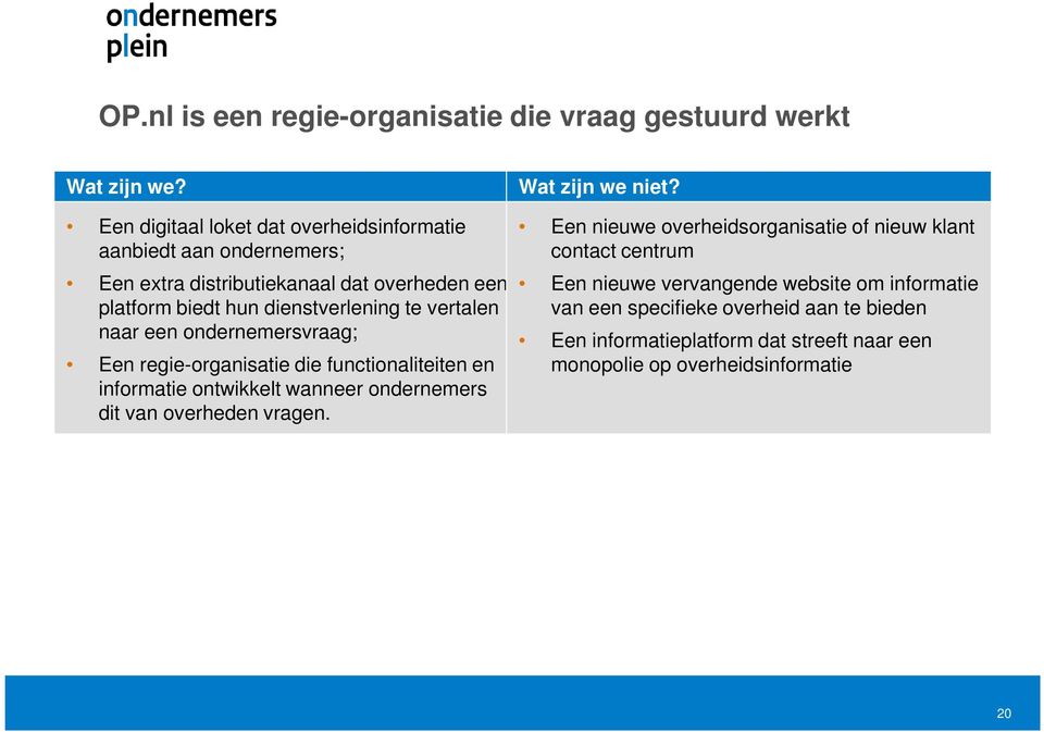 vertalen naar een ondernemersvraag; Een regie-organisatie die functionaliteiten en informatie ontwikkelt wanneer ondernemers dit van overheden vragen.