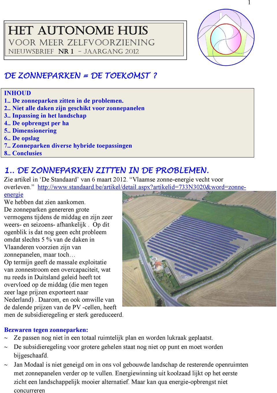 Zie artikel in De Standaard van 6 maart 2012. Vlaamse zonne-energie vecht voor overleven. http://www.standaard.be/artikel/detail.aspx?artikelid=733n3020&word=zonneenergie We hebben dat zien aankomen.