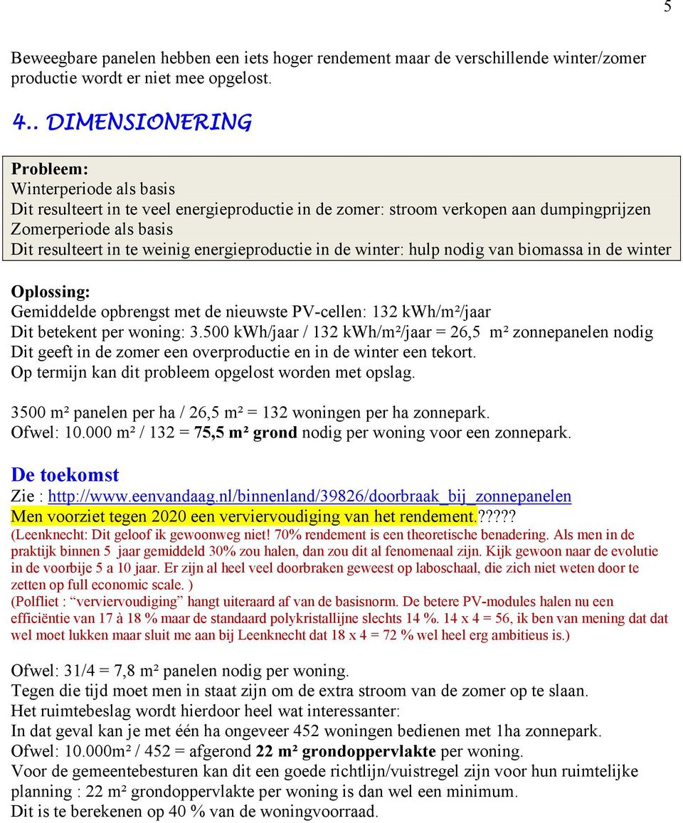 energieproductie in de winter: hulp nodig van biomassa in de winter Oplossing: Gemiddelde opbrengst met de nieuwste PV-cellen: 132 kwh/m²/jaar Dit betekent per woning: 3.