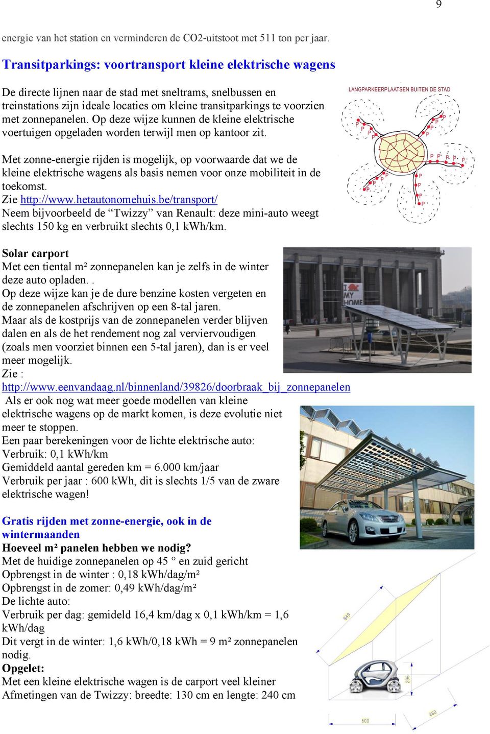 zonnepanelen. Op deze wijze kunnen de kleine elektrische voertuigen opgeladen worden terwijl men op kantoor zit.