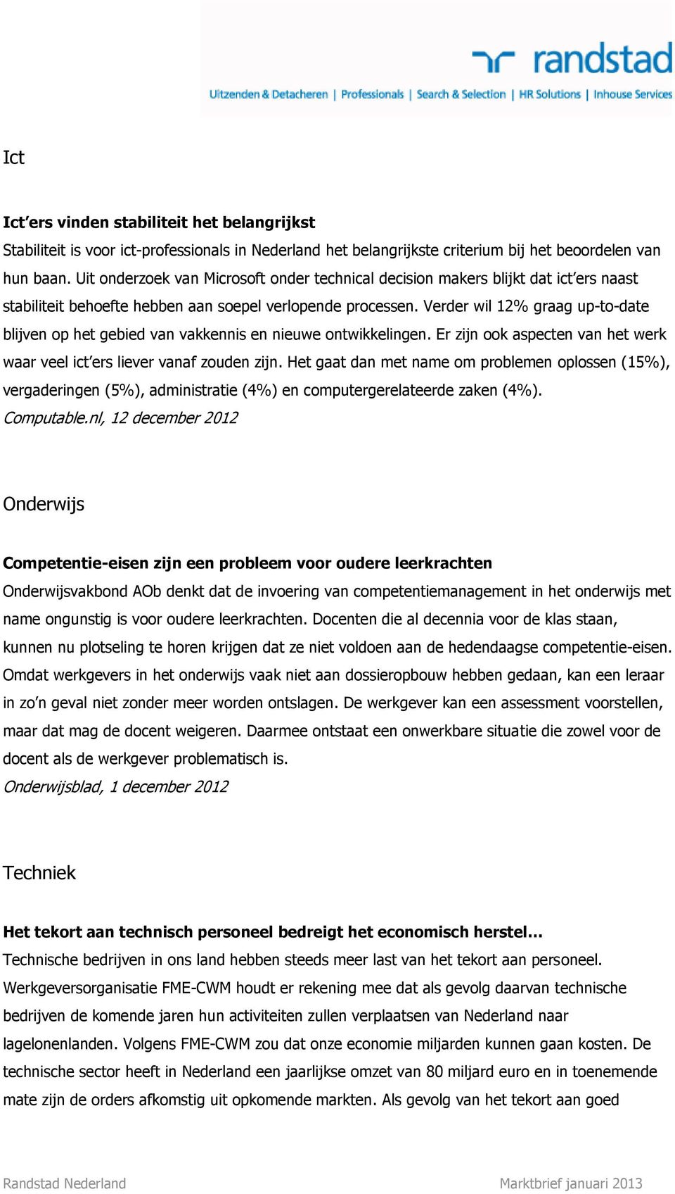 Verder wil 12% graag up-to-date blijven op het gebied van vakkennis en nieuwe ontwikkelingen. Er zijn ook aspecten van het werk waar veel ict ers liever vanaf zouden zijn.