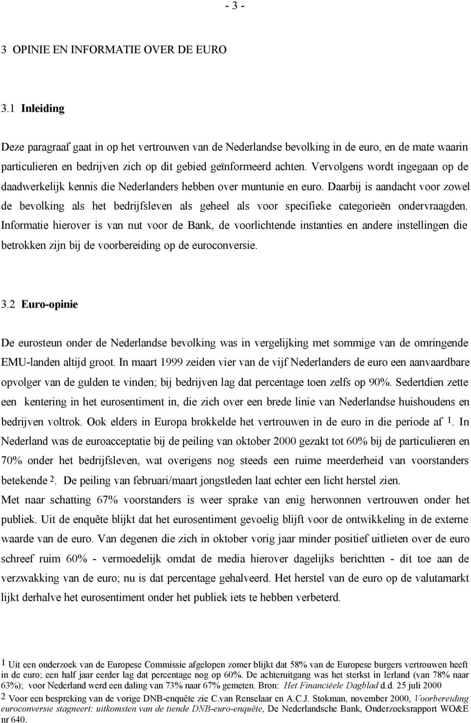 Vervolgens wordt ingegaan op de daadwerkelijk kennis die Nederlanders hebben over muntunie en euro.