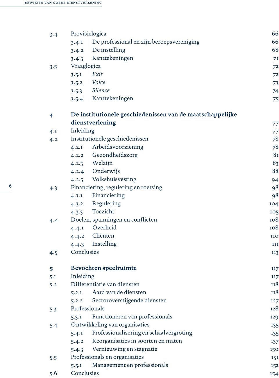 2 Institutionele geschiedenissen 4.2.1 Arbeidsvoorziening 4.2.2 Gezondheidszorg 4.2.3 Welzijn 4.2.4 Onderwijs 4.2.5 Volkshuisvesting 4.3 Financiering, regulering en toetsing 4.3.1 Financiering 4.3.2 Regulering 4.