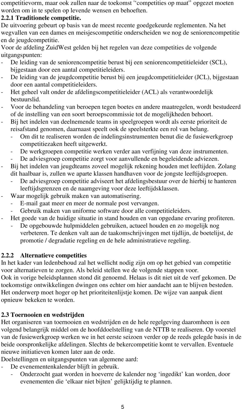 Voor de afdeling ZuidWest gelden bij het regelen van deze competities de volgende uitgangspunten: - De leiding van de seniorencompetitie berust bij een seniorencompetitieleider (SCL), bijgestaan door