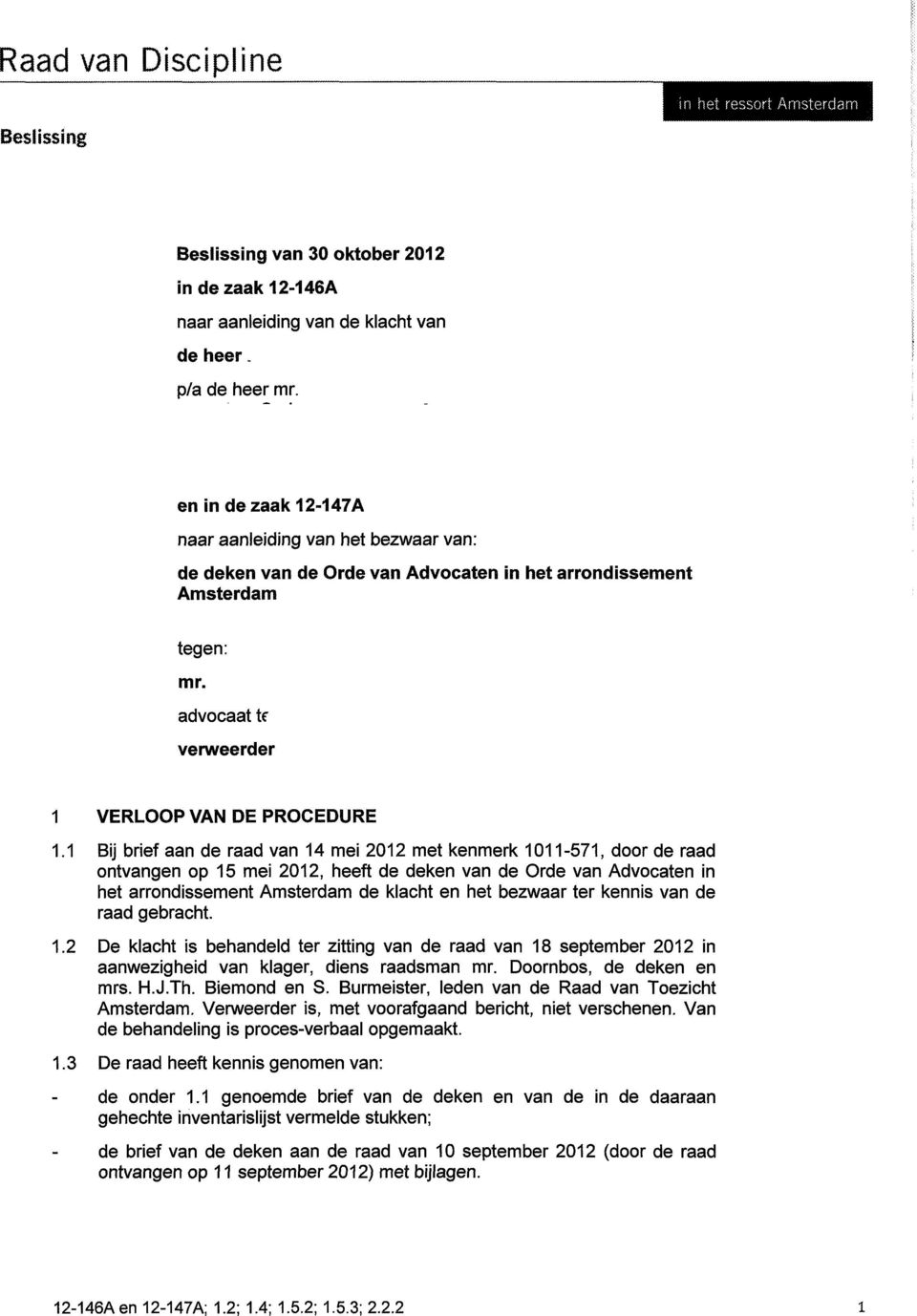 1 Bij brief aan de raad van 14 mei 2012 met kenmerk 1011-571, door de raad ontvangen op 15 mei 2012, heeft de deken van de Orde van Advocaten in het arrondissement Amsterdam de klacht en het bezwaar