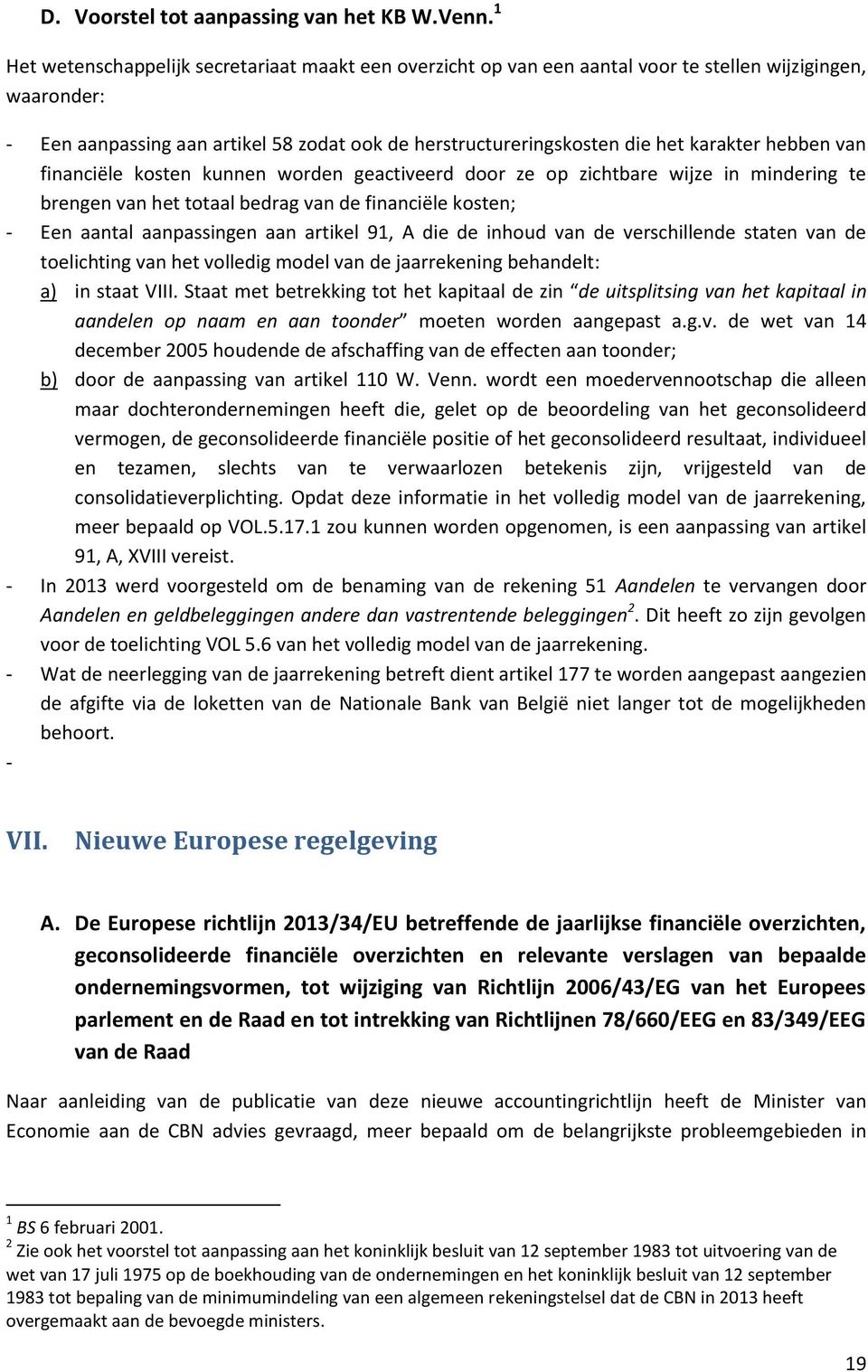 hebben van financiële kosten kunnen worden geactiveerd door ze op zichtbare wijze in mindering te brengen van het totaal bedrag van de financiële kosten; - Een aantal aanpassingen aan artikel 91, A