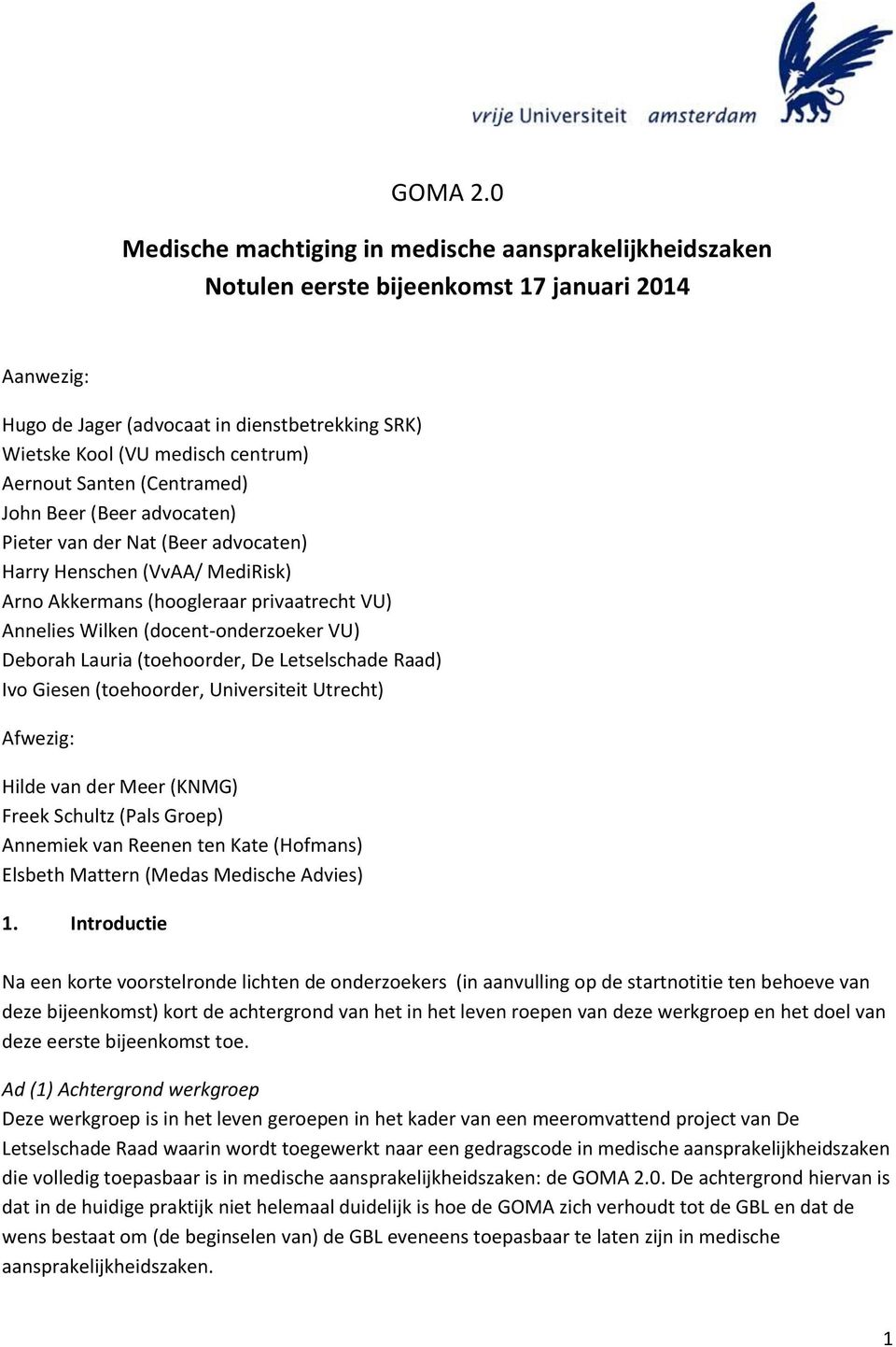 Aernout Santen (Centramed) John Beer (Beer advocaten) Pieter van der Nat (Beer advocaten) Harry Henschen (VvAA/ MediRisk) Arno Akkermans (hoogleraar privaatrecht VU) Annelies Wilken