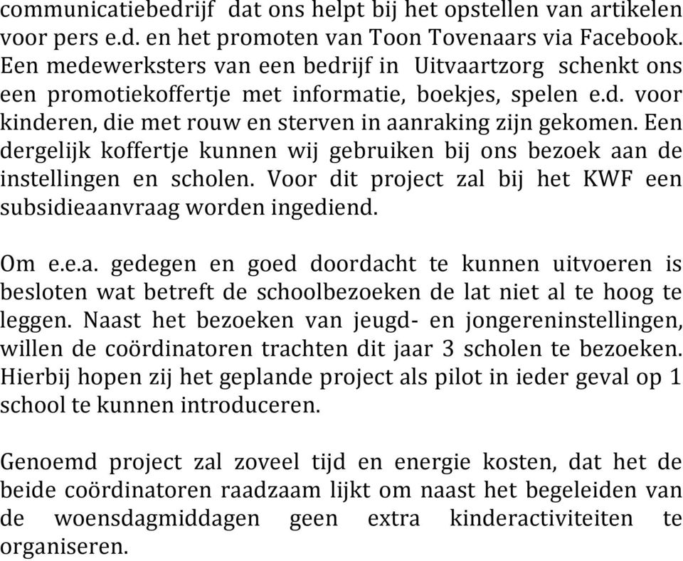 Een dergelijk koffertje kunnen wij gebruiken bij ons bezoek aan de instellingen en scholen. Voor dit project zal bij het KWF een subsidieaanvraag worden ingediend. Om e.e.a. gedegen en goed doordacht te kunnen uitvoeren is besloten wat betreft de schoolbezoeken de lat niet al te hoog te leggen.