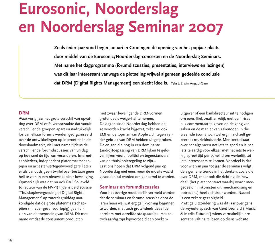 Met name het dagprogramma (forumdiscussies, presentaties, interviews en lezingen) was dit jaar interessant vanwege de plotseling vrijwel algemeen gedeelde conclusie dat DRM (Digital Rights