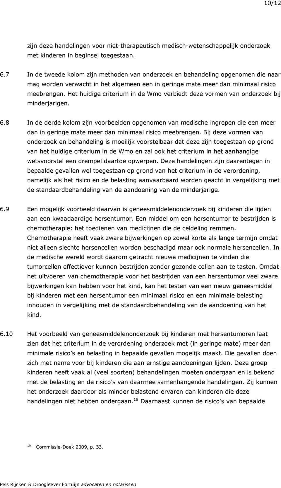 Het huidige criterium in de Wmo verbiedt deze vormen van onderzoek bij minderjarigen. 6.