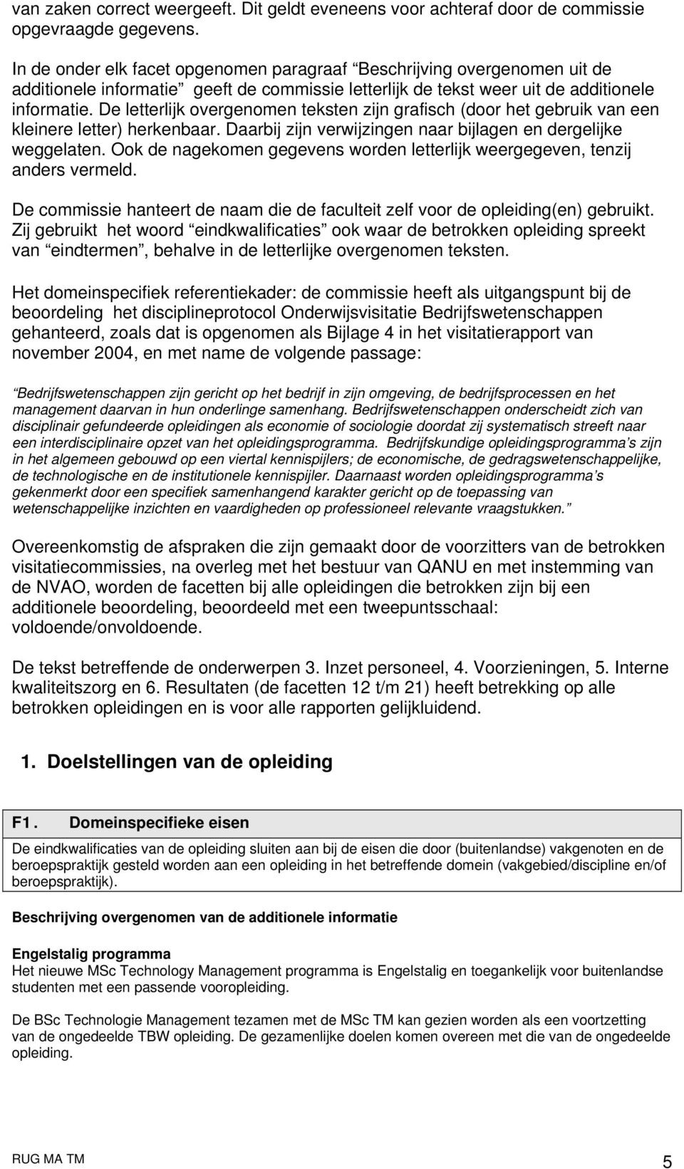 De letterlijk overgenomen teksten zijn grafisch (door het gebruik van een kleinere letter) herkenbaar. Daarbij zijn verwijzingen naar bijlagen en dergelijke weggelaten.