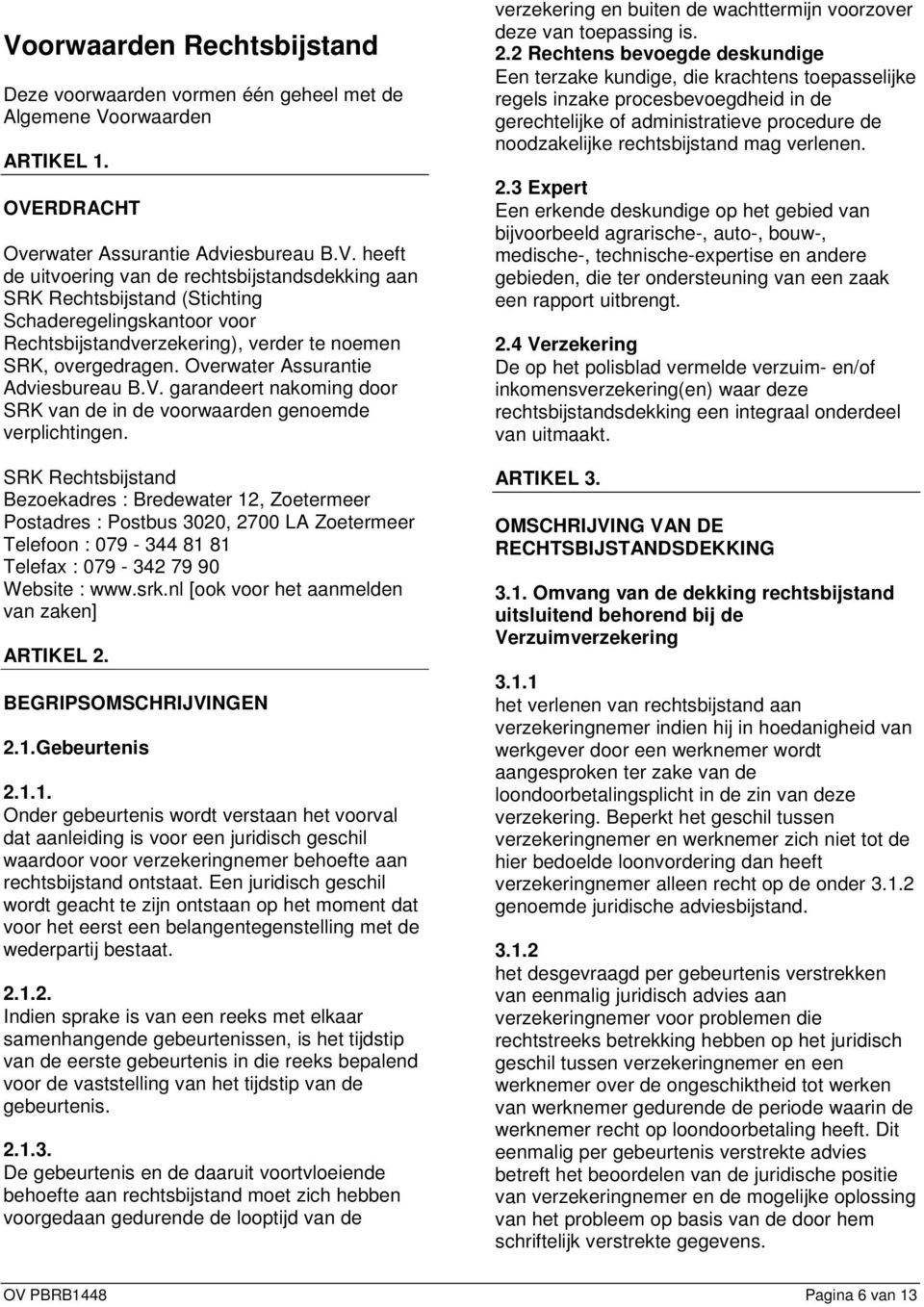 SRK Rechtsbijstand Bezoekadres : Bredewater 12, Zoetermeer Postadres : Postbus 3020, 2700 LA Zoetermeer Telefoon : 079-344 81 81 Telefax : 079-342 79 90 Website : www.srk.