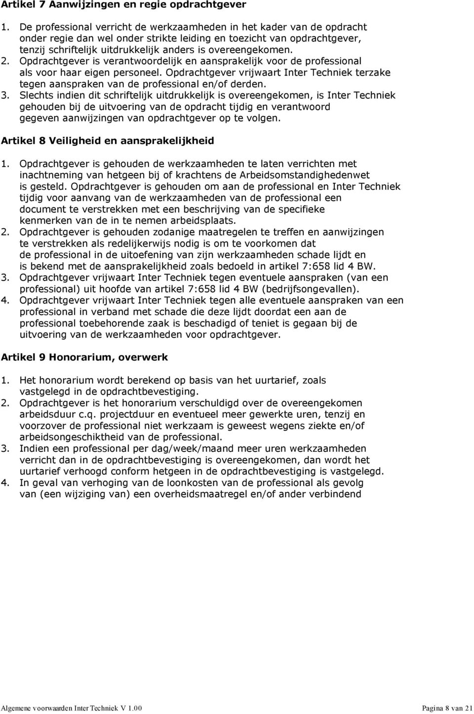 overeengekomen. 2. Opdrachtgever is verantwoordelijk en aansprakelijk voor de professional als voor haar eigen personeel.