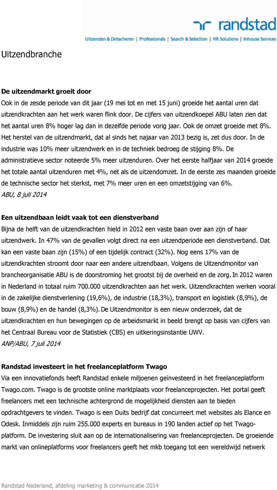 Het herstel van de uitzendmarkt, dat al sinds het najaar van 2013 bezig is, zet dus door. In de industrie was 10% meer uitzendwerk en in de techniek bedroeg de stijging 8%.