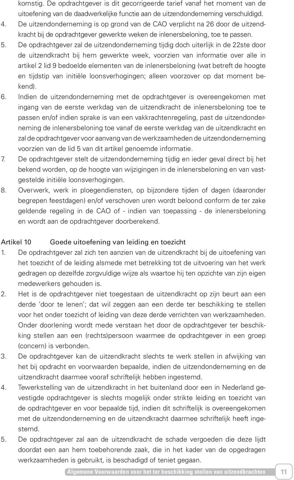 De opdrachtgever zal de uitzendonderneming tijdig doch uiterlijk in de 22ste door de uitzendkracht bij hem gewerkte week, voorzien van informatie over alle in artikel 2 lid 9 bedoelde elementen van