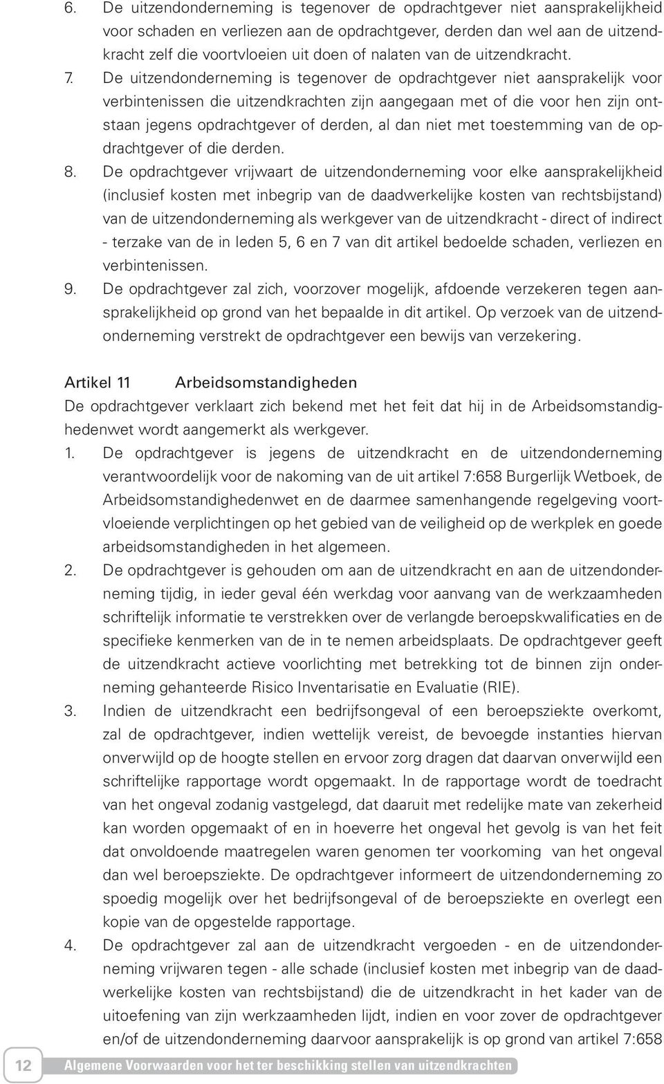 De uitzendonderneming is tegenover de opdrachtgever niet aansprakelijk voor verbintenissen die uitzendkrachten zijn aangegaan met of die voor hen zijn ontstaan jegens opdrachtgever of derden, al dan