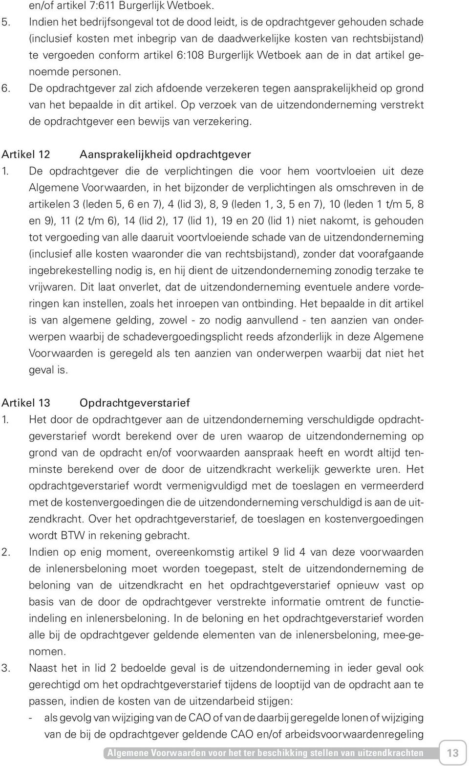 Burgerlijk Wetboek aan de in dat artikel genoemde personen. 6. De opdrachtgever zal zich afdoende verzekeren tegen aansprakelijkheid op grond van het bepaalde in dit artikel.