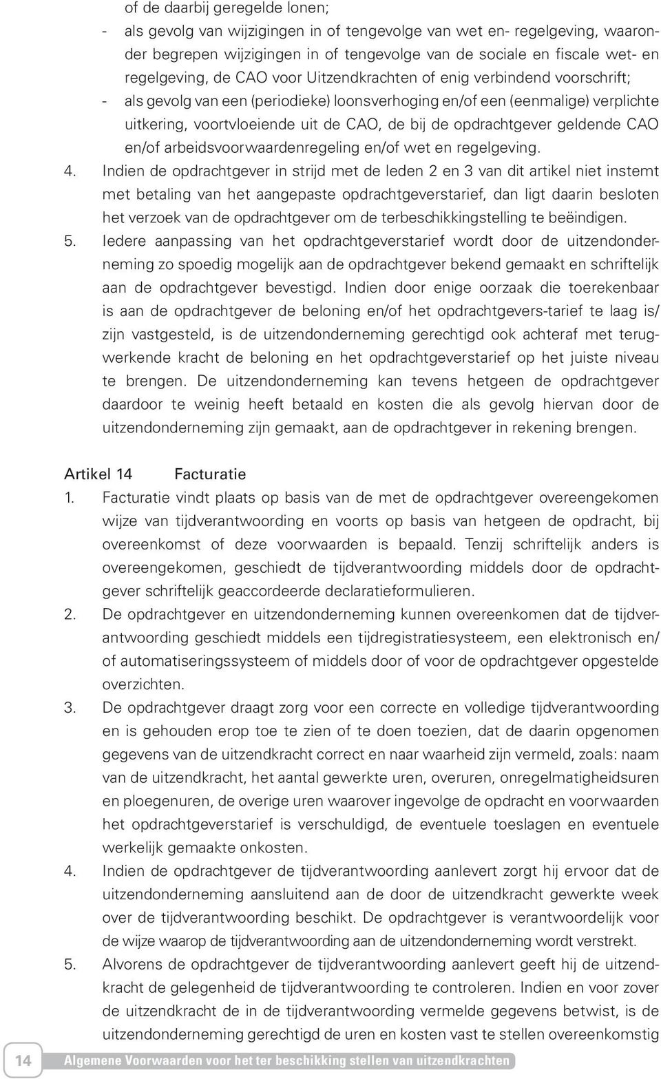 opdrachtgever geldende CAO en/of arbeidsvoorwaardenregeling en/of wet en regelgeving. 4.